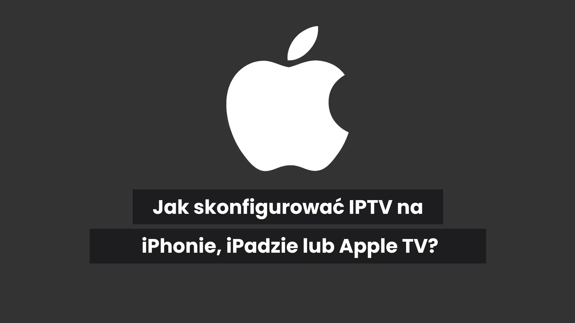 Jak ustawić IPTV na iPhone, iPadzie lub Apple TV?