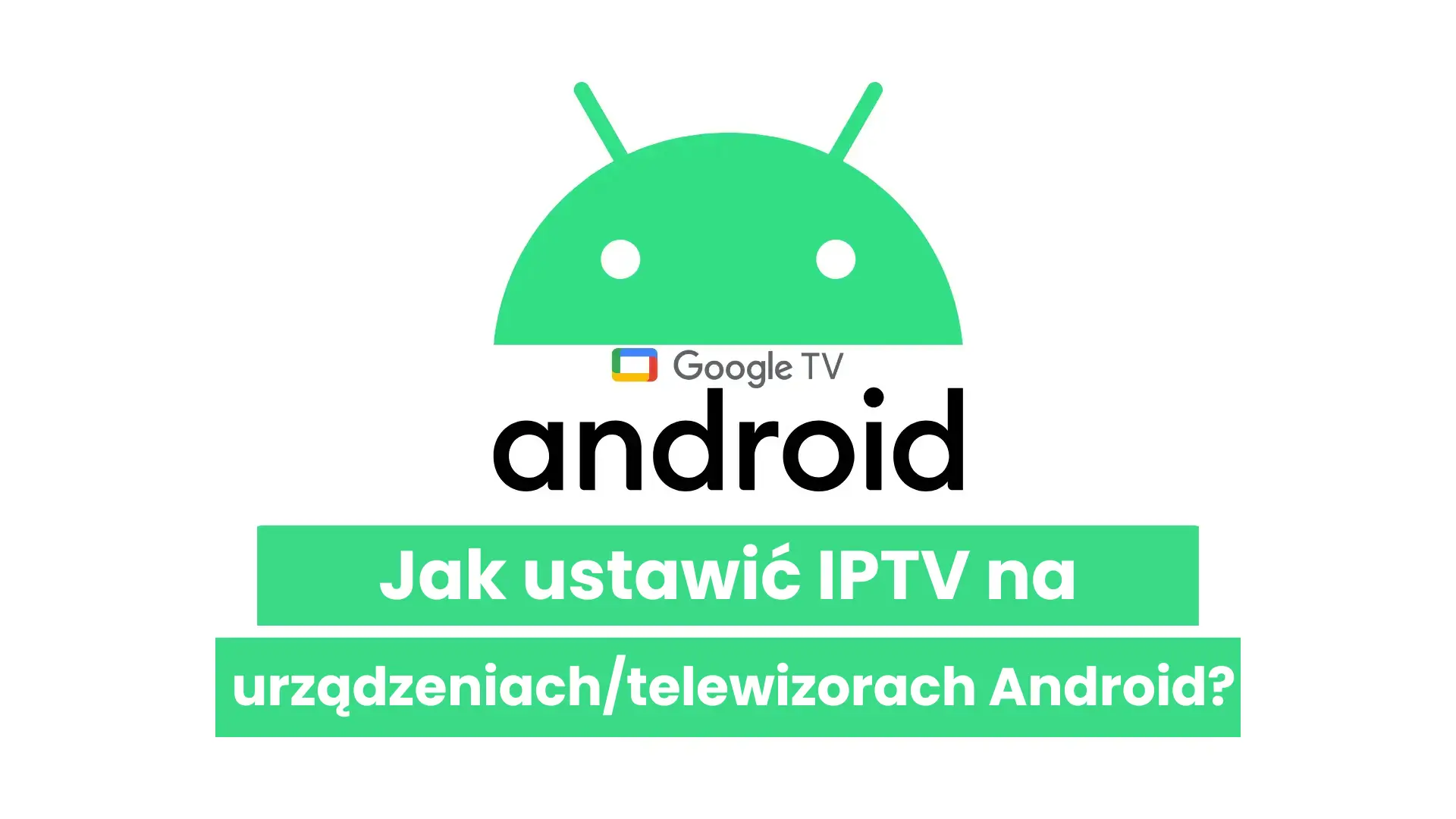 Jak ustawić IPTV na urządzeniach Android i Android TV